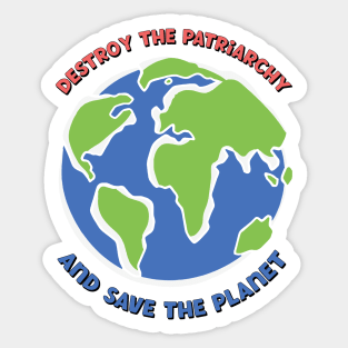 Destroy The Patriarchy Save The Planet Sticker